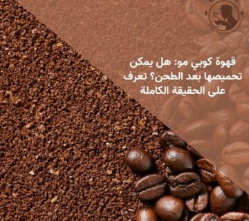 قهوة كوبي مو: هل يمكن تحميصها بعد الطحن؟ تعرف على الحقيقة الكاملة