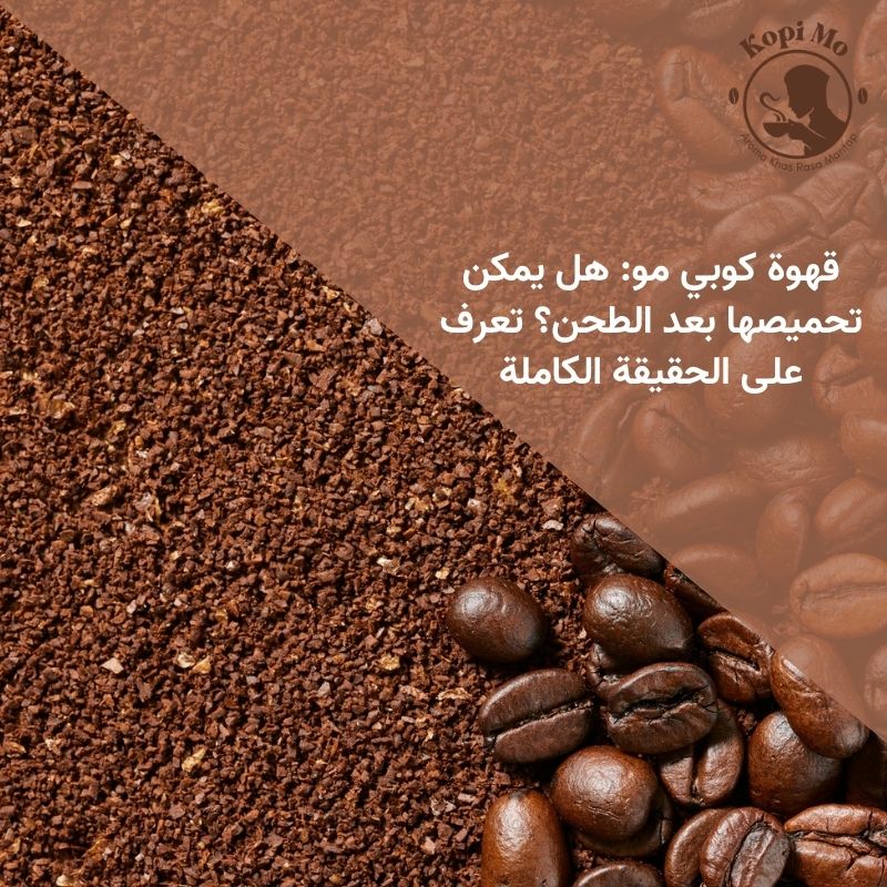قهوة كوبي مو: هل يمكن تحميصها بعد الطحن؟ تعرف على الحقيقة الكاملة