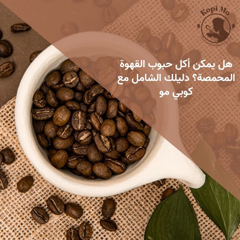 هل يمكن أكل حبوب القهوة المحمصة؟ دليلك الشامل مع كوبي مو