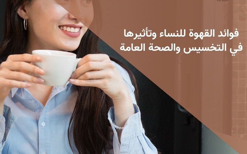 فوائد القهوة للنساء وتأثيرها في التخسيس والصحة العامة