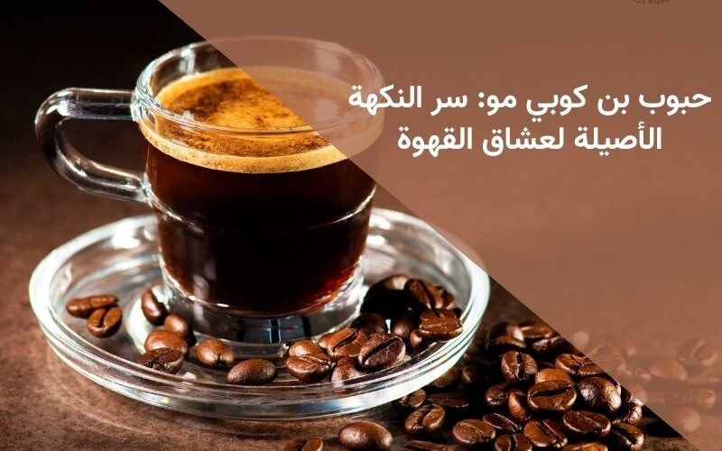 حبوب بن كوبي مو: سر النكهة الأصيلة لعشاق القهوة