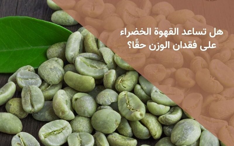 هل تساعد القهوة الخضراء على فقدان الوزن حقًا؟